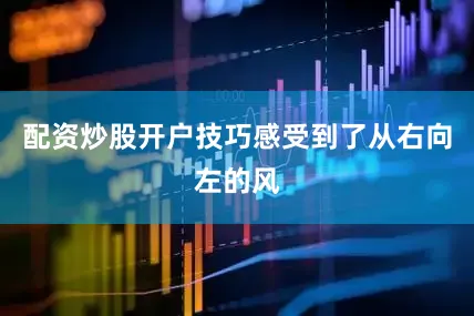 配资炒股开户技巧感受到了从右向左的风
