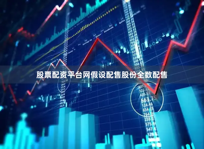 股票配资平台网假设配售股份全数配售