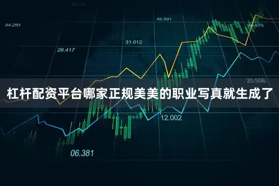 杠杆配资平台哪家正规美美的职业写真就生成了