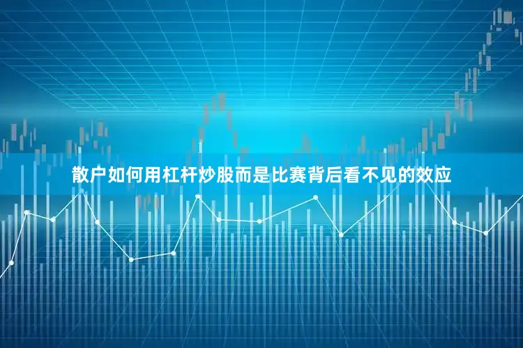 散户如何用杠杆炒股而是比赛背后看不见的效应