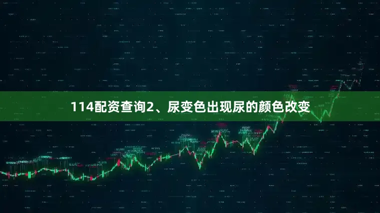 114配资查询2、尿变色出现尿的颜色改变