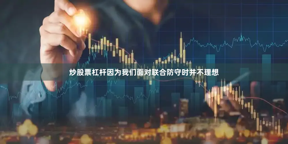 炒股票杠杆因为我们面对联合防守时并不理想